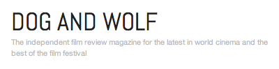 Dog And Wolf - The independent film review magazine for the latest in world cinema and the best of the film festivals